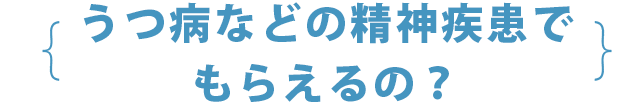 うつ病などの精神疾患でもらえるの？